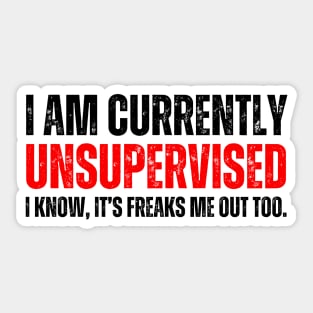 i am currently unsupervised. I know, it's freaks me out too Sticker